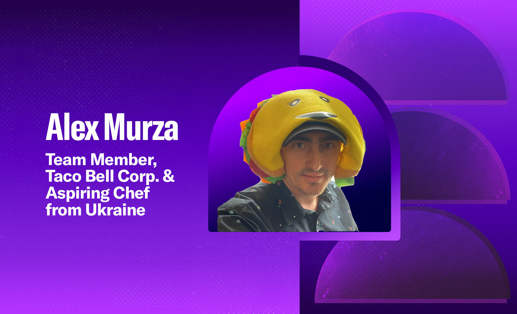 Alex Murza (he/him): Taco Bell Corporate Restaurant Team Member and Aspiring Chef from Ukraine